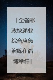 全省邮政快递业综合应急演练在淄博举行