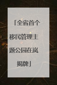 全省首个移民管理主题公园在岚揭牌