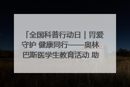 全国科普行动日｜胃爱守护 健康同行——奥林巴斯医学生教育活动 助力消化道早癌防治