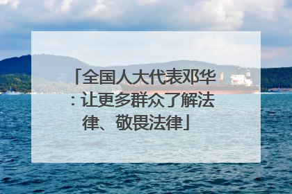 全国人大代表邓华：让更多群众了解法律、敬畏法律