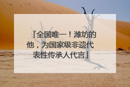 全国唯一！潍坊的他，为国家级非遗代表性传承人代言