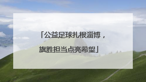 公益足球扎根淄博，旗胜担当点亮希望
