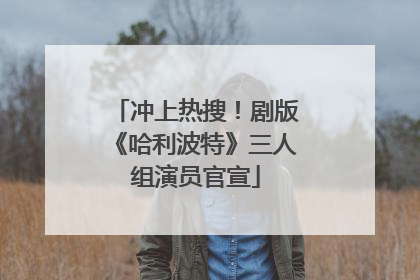 冲上热搜！剧版《哈利波特》三人组演员官宣