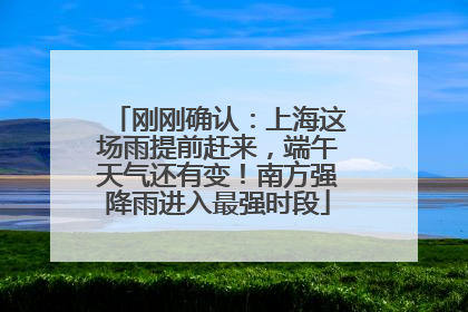 刚刚确认：上海这场雨提前赶来，端午天气还有变！南方强降雨进入最强时段
