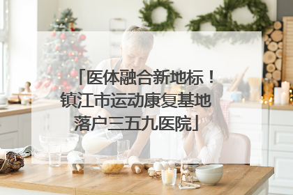 医体融合新地标！镇江市运动康复基地落户三五九医院