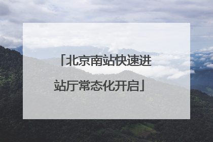 北京南站快速进站厅常态化开启