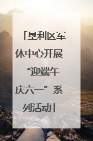 垦利区军休中心开展“迎端午 庆六一”系列活动