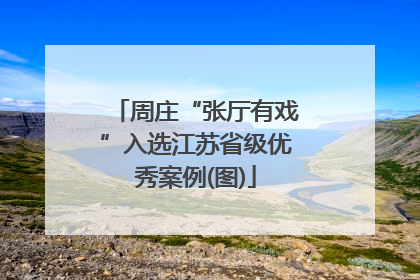周庄“张厅有戏”入选江苏省级优秀案例(图)
