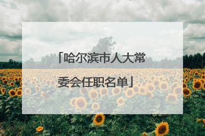 哈尔滨市人大常委会任职名单