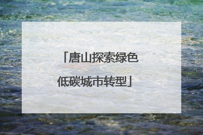 唐山探索绿色低碳城市转型