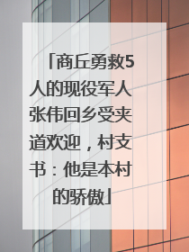 商丘勇救5人的现役军人张伟回乡受夹道欢迎，村支书：他是本村的骄傲