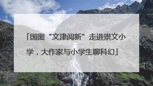 国图“文津阅新”走进崇文小学，大作家与小学生聊科幻