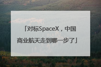 对标SpaceX，中国商业航天走到哪一步了