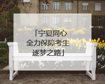 宁夏同心 全力保障考生逐梦之路