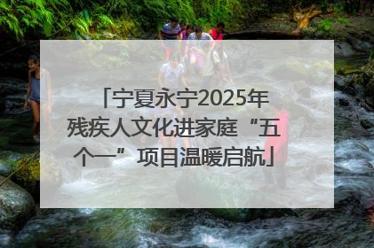 宁夏永宁2025年残疾人文化进家庭“五个一”项目温暖启航