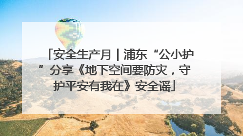 安全生产月｜浦东“公小护”分享《地下空间要防灾，守护平安有我在》安全谣