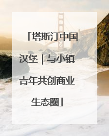 塔斯汀中国汉堡｜与小镇青年共创商业生态圈