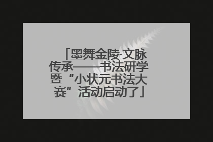 墨舞金陵·文脉传承——书法研学暨“小状元书法大赛”活动启动了