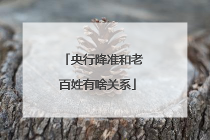央行降准和老百姓有啥关系