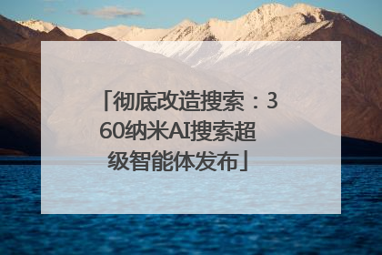 彻底改造搜索：360纳米AI搜索超级智能体发布