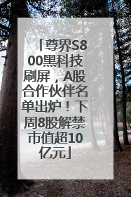 尊界S800黑科技刷屏，A股合作伙伴名单出炉！下周8股解禁市值超10亿元
