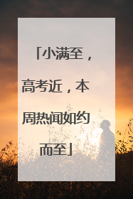 小满至，高考近，本周热闻如约而至