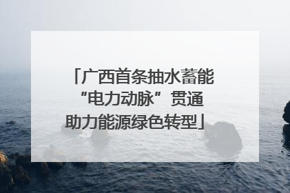 广西首条抽水蓄能“电力动脉”贯通 助力能源绿色转型
