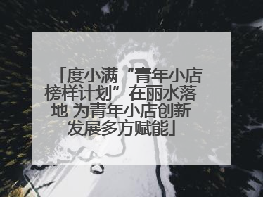 度小满“青年小店榜样计划”在丽水落地 为青年小店创新发展多方赋能