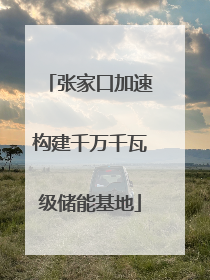 张家口加速构建千万千瓦级储能基地