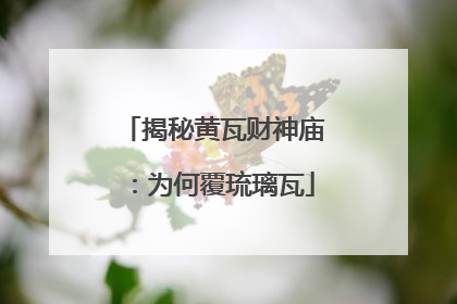 揭秘黄瓦财神庙：为何覆琉璃瓦