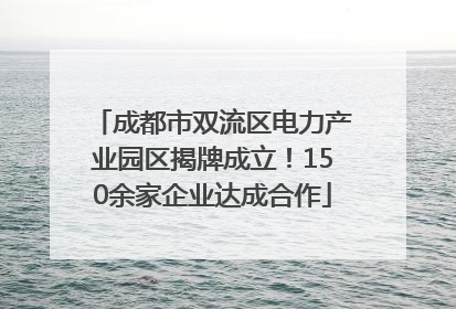 成都市双流区电力产业园区揭牌成立！150余家企业达成合作