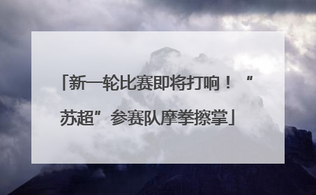 新一轮比赛即将打响！“苏超”参赛队摩拳擦掌