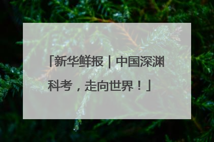 新华鲜报｜中国深渊科考，走向世界！