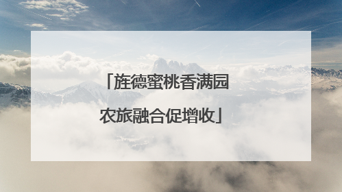 旌德蜜桃香满园 农旅融合促增收