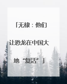 无棣：他们 让恐龙在中国大地“复活”