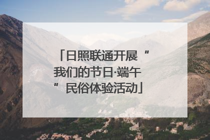 日照联通开展“我们的节日·端午”民俗体验活动