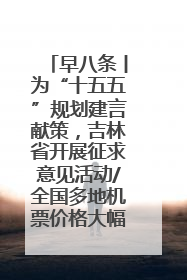 早八条丨为“十五五”规划建言献策，吉林省开展征求意见活动/全国多地机票价格大幅下降 错峰游好时机来了
