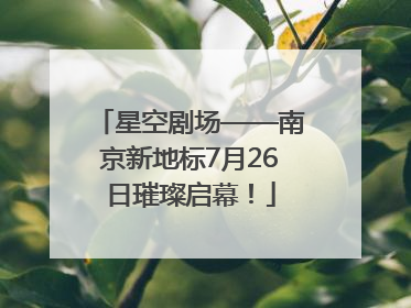 星空剧场——南京新地标7月26日璀璨启幕！
