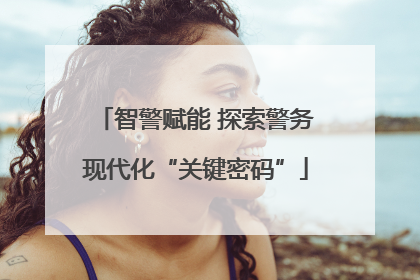 智警赋能 探索警务现代化“关键密码”