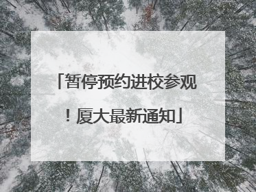 暂停预约进校参观！厦大最新通知