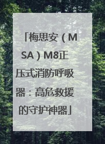 梅思安（MSA）M8正压式消防呼吸器：高危救援的守护神器