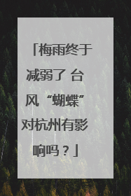 梅雨终于减弱了 台风“蝴蝶”对杭州有影响吗？