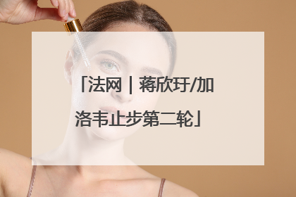 法网｜蒋欣玗/加洛韦止步第二轮