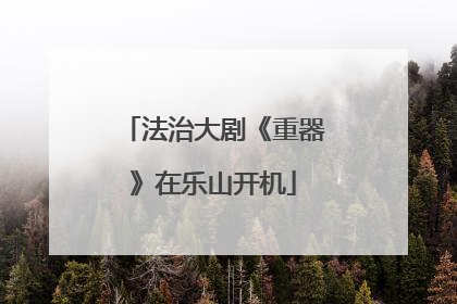 法治大剧《重器》在乐山开机