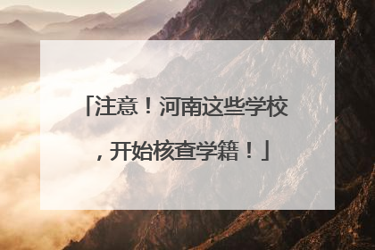 注意！河南这些学校，开始核查学籍！