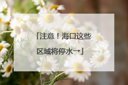 注意！海口这些区域将停水→