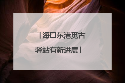 海口东港觅古驿站有新进展