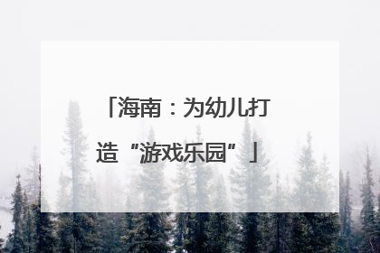 海南：为幼儿打造“游戏乐园”