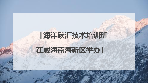 海洋碳汇技术培训班在威海南海新区举办