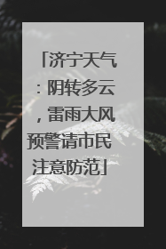 济宁天气：阴转多云，雷雨大风预警请市民注意防范